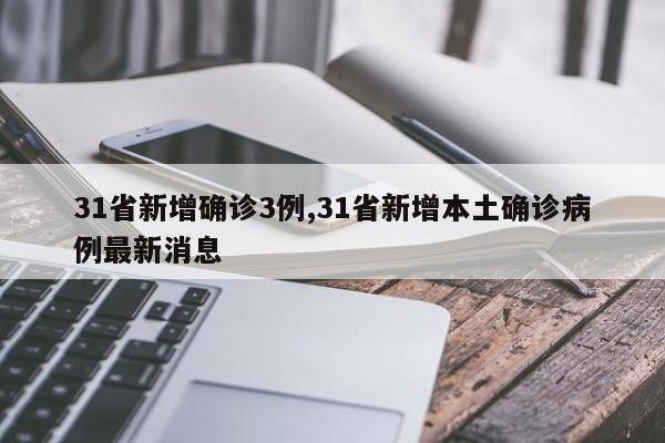 31省新增确诊3例,31省新增本土确诊病例最新消息